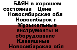 БАЯН в хорошем состоянии › Цена ­ 2 000 - Новосибирская обл., Новосибирск г. Музыкальные инструменты и оборудование » Клавишные   . Новосибирская обл.,Новосибирск г.